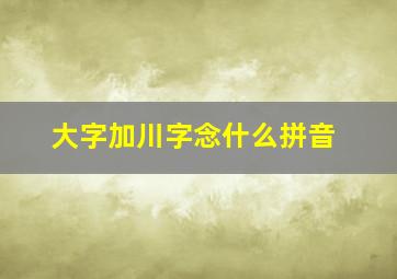 大字加川字念什么拼音