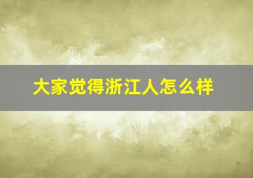 大家觉得浙江人怎么样