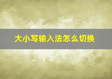 大小写输入法怎么切换