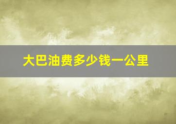 大巴油费多少钱一公里