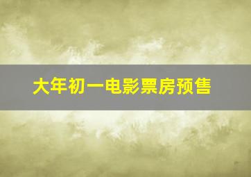 大年初一电影票房预售