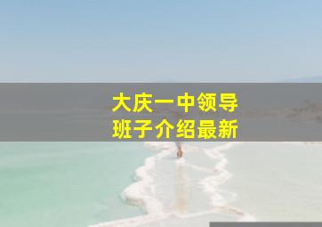 大庆一中领导班子介绍最新