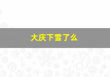 大庆下雪了么