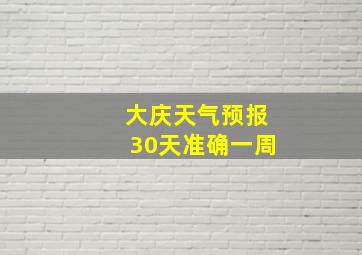 大庆天气预报30天准确一周