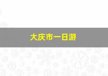 大庆市一日游