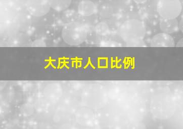 大庆市人口比例