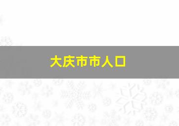 大庆市市人口