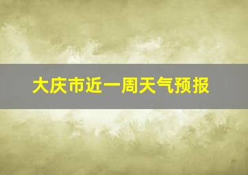 大庆市近一周天气预报