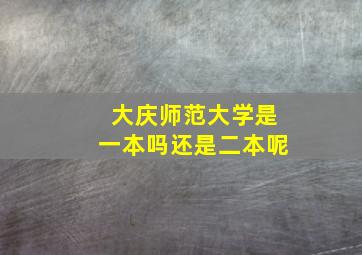 大庆师范大学是一本吗还是二本呢