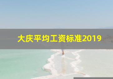 大庆平均工资标准2019