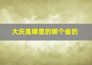 大庆是哪里的哪个省的