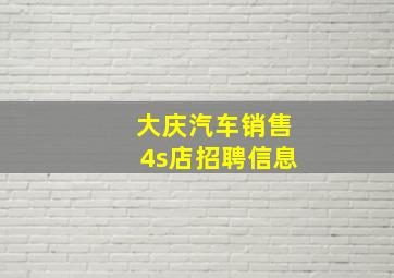 大庆汽车销售4s店招聘信息