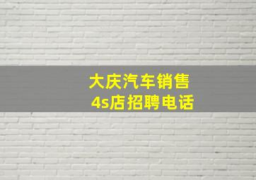 大庆汽车销售4s店招聘电话