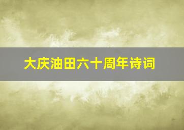 大庆油田六十周年诗词