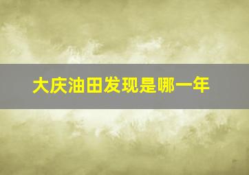 大庆油田发现是哪一年