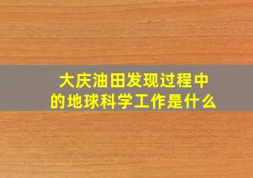 大庆油田发现过程中的地球科学工作是什么