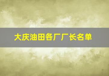 大庆油田各厂厂长名单