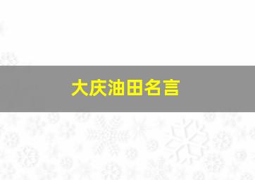 大庆油田名言