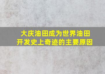 大庆油田成为世界油田开发史上奇迹的主要原因