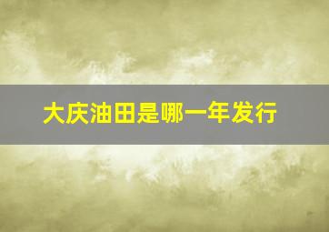 大庆油田是哪一年发行