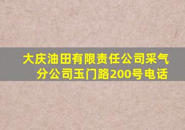 大庆油田有限责任公司采气分公司玉门路200号电话