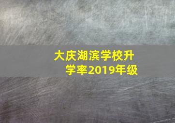 大庆湖滨学校升学率2019年级