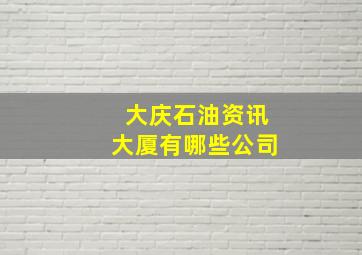 大庆石油资讯大厦有哪些公司