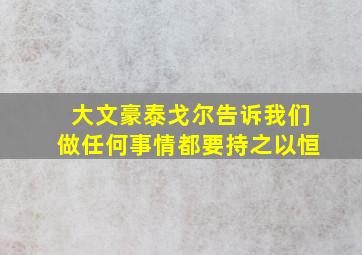 大文豪泰戈尔告诉我们做任何事情都要持之以恒