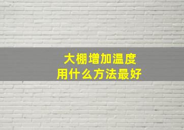 大棚增加温度用什么方法最好