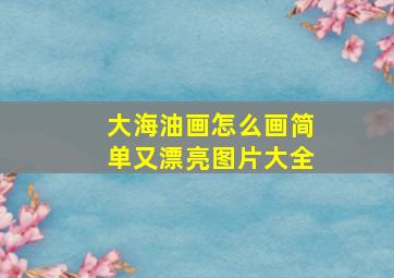 大海油画怎么画简单又漂亮图片大全