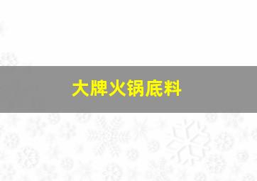 大牌火锅底料