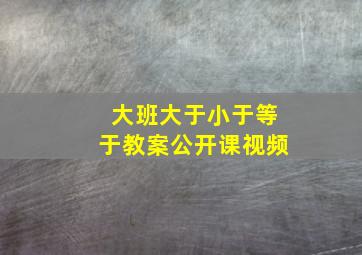 大班大于小于等于教案公开课视频