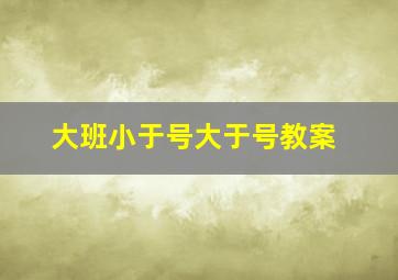 大班小于号大于号教案