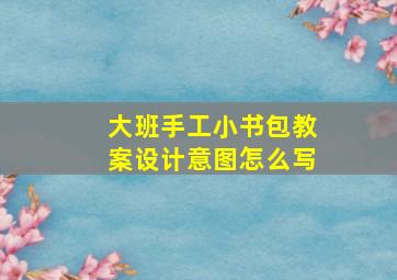 大班手工小书包教案设计意图怎么写