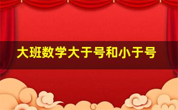 大班数学大于号和小于号