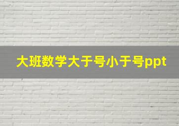 大班数学大于号小于号ppt