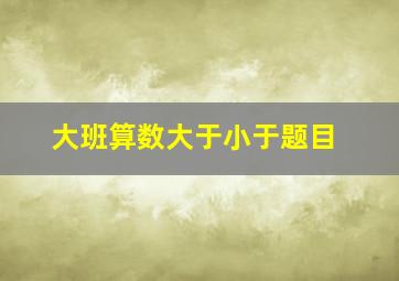 大班算数大于小于题目