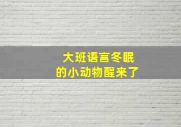 大班语言冬眠的小动物醒来了