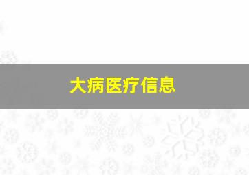 大病医疗信息