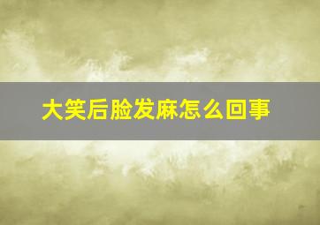 大笑后脸发麻怎么回事