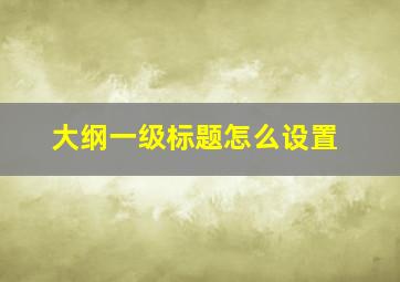 大纲一级标题怎么设置