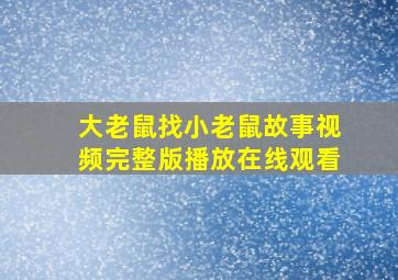 大老鼠找小老鼠故事视频完整版播放在线观看