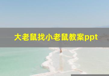 大老鼠找小老鼠教案ppt