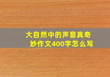 大自然中的声音真奇妙作文400字怎么写