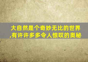 大自然是个奇妙无比的世界,有许许多多令人惊叹的奥秘