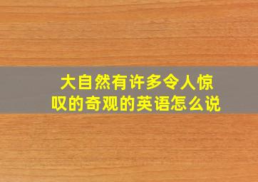 大自然有许多令人惊叹的奇观的英语怎么说