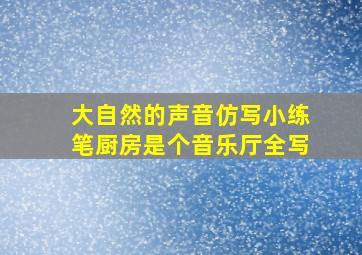 大自然的声音仿写小练笔厨房是个音乐厅全写