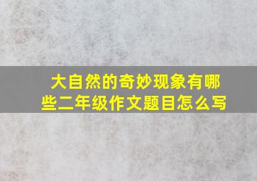 大自然的奇妙现象有哪些二年级作文题目怎么写