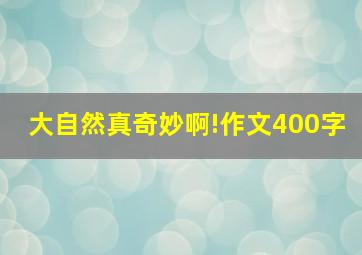 大自然真奇妙啊!作文400字