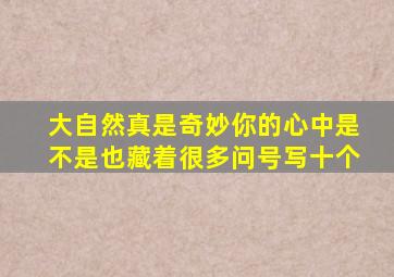 大自然真是奇妙你的心中是不是也藏着很多问号写十个